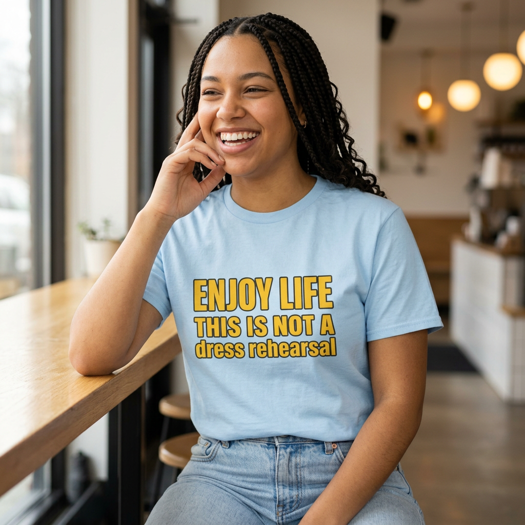 Enjoy Life This Is Not A Dress Rehearsal T-Shirt | Inspirational Quote Tee