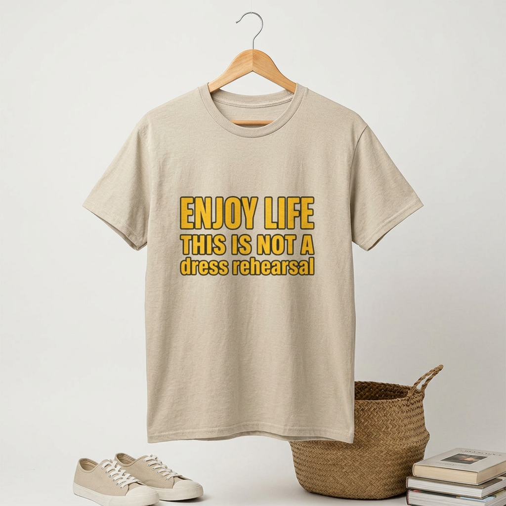 Enjoy Life This Is Not A Dress Rehearsal T-Shirt | Inspirational Quote Tee