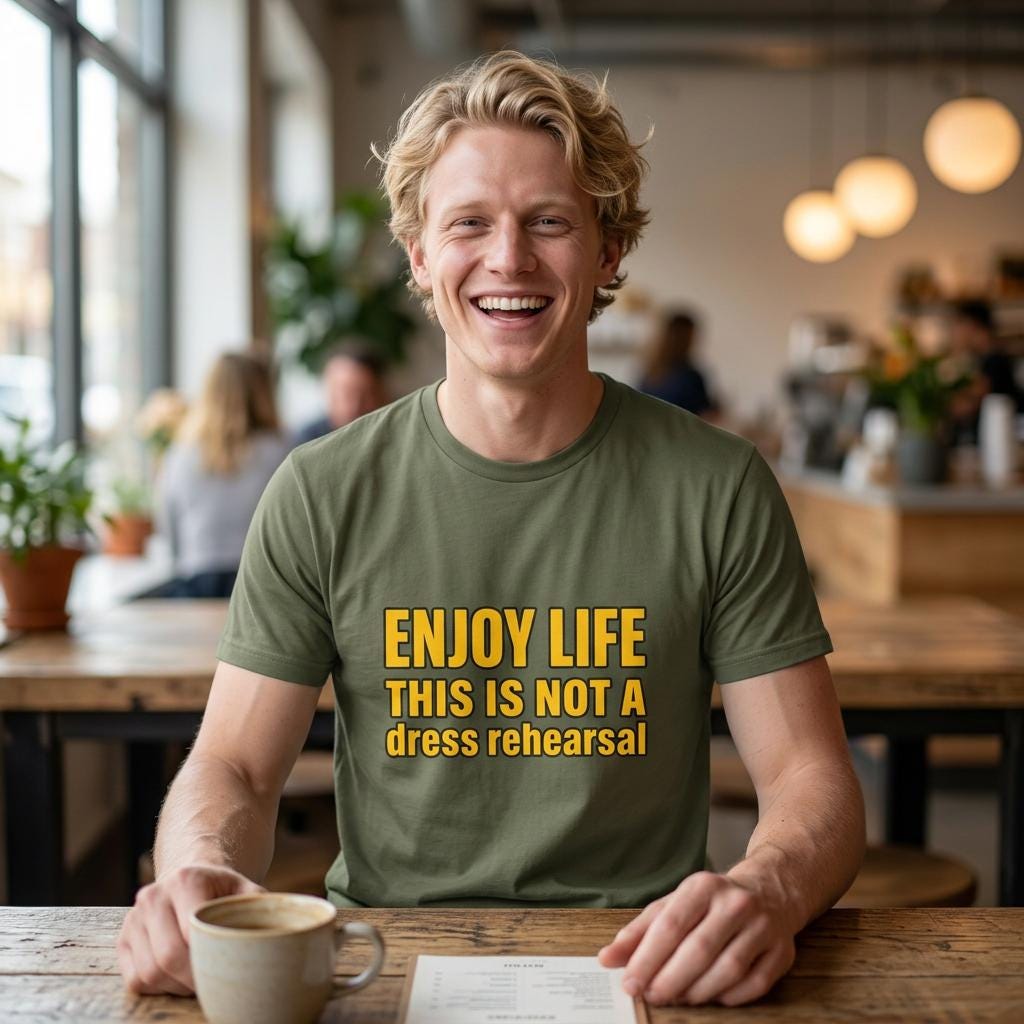 Enjoy Life This Is Not A Dress Rehearsal T-Shirt | Inspirational Quote Tee