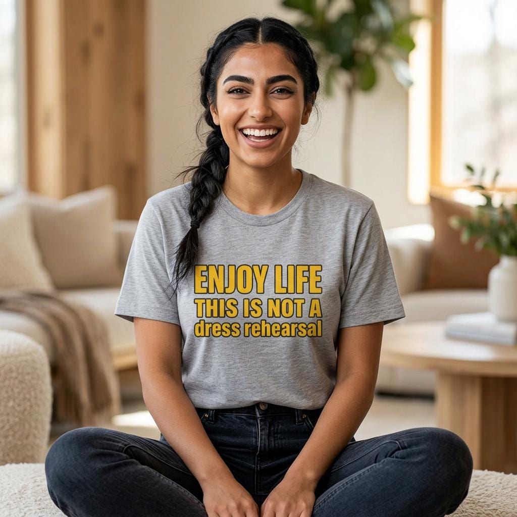 Enjoy Life This Is Not A Dress Rehearsal T-Shirt | Inspirational Quote Tee
