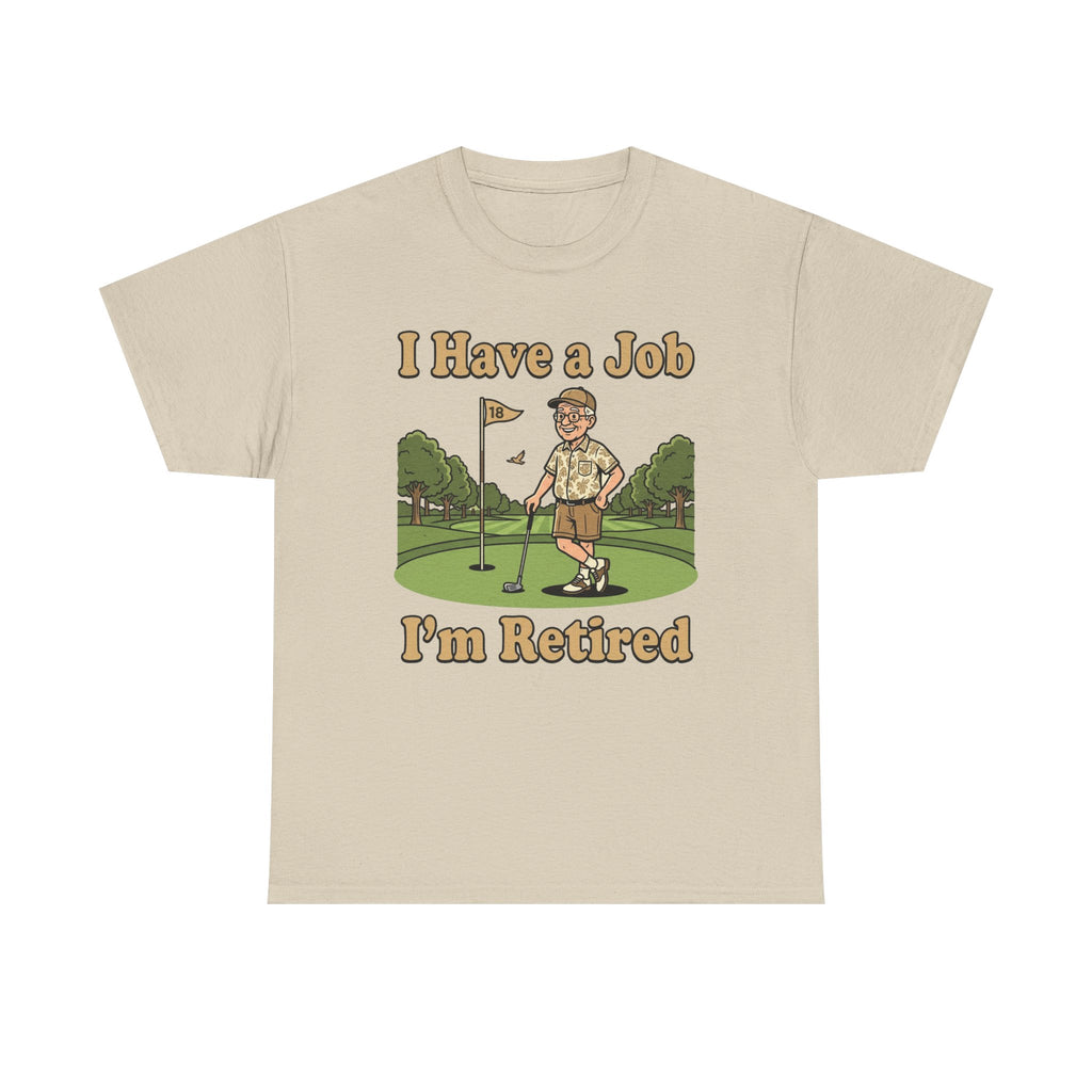 Retired Golfer T-Shirt — "I Have a Job, I’m Retired" Funny Retirement Golf Tee
