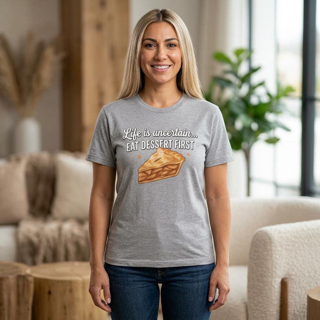 Life is Uncertain Eat Dessert First T-Shirt | Slice of Pie Tee
