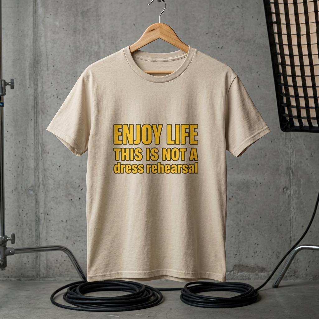 Enjoy Life This Is Not A Dress Rehearsal T-Shirt | Inspirational Quote Tee