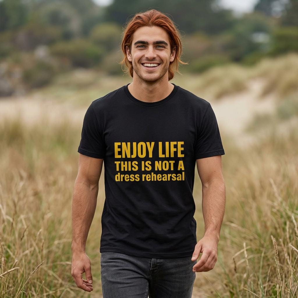 Enjoy Life This Is Not A Dress Rehearsal T-Shirt | Inspirational Quote Tee